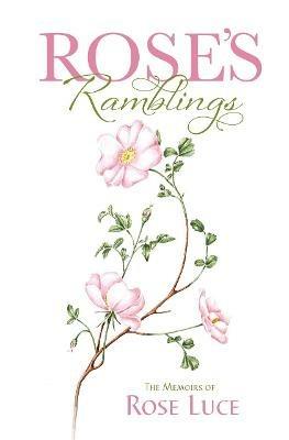 Rose's Ramblings: The Memoirs of Rose Luce - Rose Luce - cover