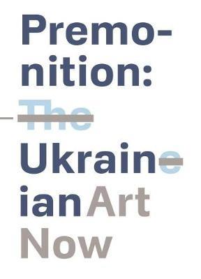 Premonition: Ukrainian Art Now - Oleksandr Soloviov - cover
