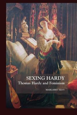 Sexing Hardy: Thomas Hardy and Feminism - Margaret Elvy - cover