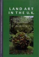 Land Art in the U.K.: A Complete Guide to Landscape, Environmental, Earthworks, Nature, Sculpture and Installation Art in the United Kingdom - William Malpas - cover