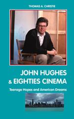 John Hughes and Eighties Cinema: Teenage Hopes and American Dreams