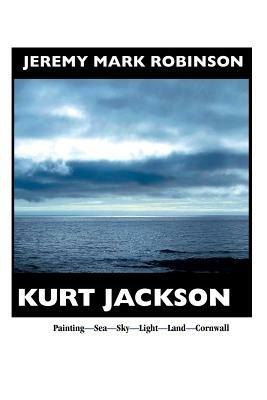 Kurt Jackson: PAINTING- Sea-sky-light-land-cornwall - Jeremy Mark Robinson - cover
