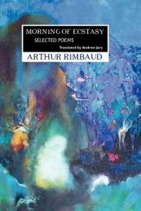 Morning of Ecstasy: Selected Poems - ARTHUR RIMBAUD,Andrew Jary - cover