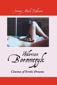 Walerian Borowczyk: Cinema of Erotic Dreams - JEREMY MARK ROBINSON - cover