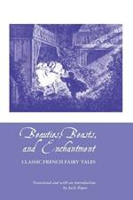 Beauties, Beasts and Enchantment: Classic French Fairy Tales