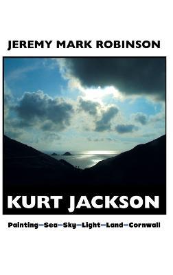 Kurt Jackson: Painting-sea-sky-light-land-cornwall - Jeremy Mark Robinson - cover