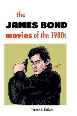 The James Bond Movies of the 1980s - Thomas A Christie - cover