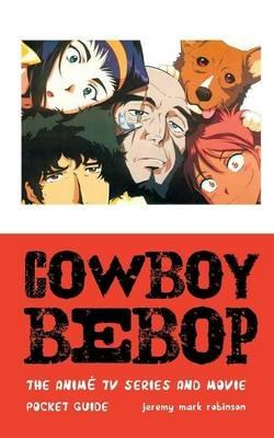 Cowboy Bebop: The Anime TV Series and Movie - Jeremy Mark Robinson - cover