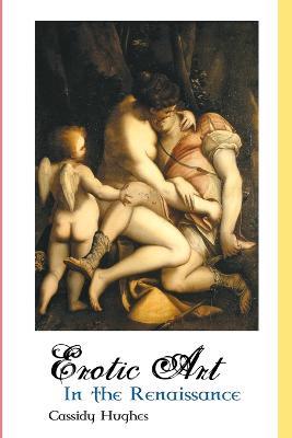 Erotic Art in the Renaissance - Cassidy Hughes - cover