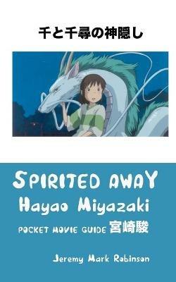 Spirited Away: Hayao Miyazaki: Pocket Movie Guide - Jeremy Mark Robinson - cover