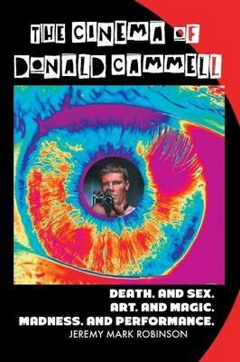 The Cinema of Donald Cammell: Death. and Sex. Art. and Madness. Magic. and Performance - Jeremy Mark Robinson - cover