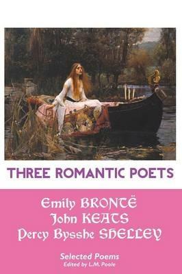 Three Romantic Poets: Selected Poems - Emily Bronte,John Keats,Percy Bysshe Shelley - cover