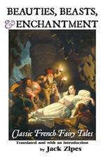 Beauties, Beasts and Enchantment: Classic French Fairy Tales