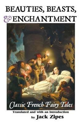 Beauties, Beasts and Enchantment: Classic French Fairy Tales - cover