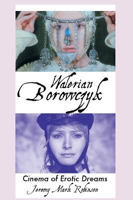 Walerian Borowczyk: Cinema of Erotic Dreams - Jeremy Mark Robinson - cover