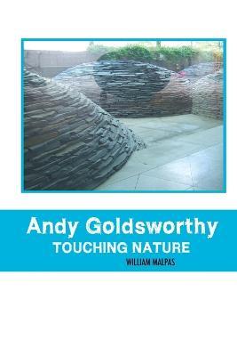 Andy Goldsworthy: Touching Nature - William Malpas - cover
