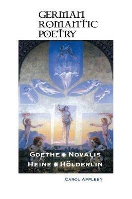 German Romantic Poetry: Goethe, Novalis, Heine, H lderlin - Carol Appleby - cover