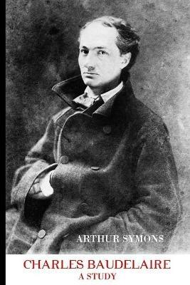 Charles Baudelaire: A Study - Arthur Symons - cover
