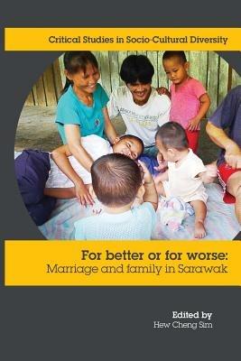 For Better or Worse: Marriage and Family in Sarawak - cover
