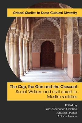 The Cup, the Gun and the Crescent: Social Welfare and Civil Unrest in Muslim Societies - cover
