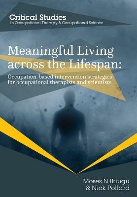 Meaningful Living Across the Lifespan: Occupation-Based Intervention Strategies for Occupational Therapists and Scientists - Moses N. Ikiugu,Nick Pollard - cover