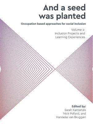 "And a Seed Was Planted ..." Occupation based approaches for social inclusion: Volume 2: Inclusion Projects and Learning Experiences - cover