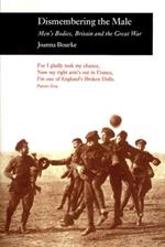 Dismembering the Male: Men's Bodies, Britain and the Great War