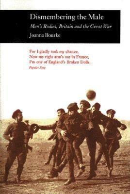 Dismembering the Male: Men (TM)s Bodies, Britain and the Great War Pb - Joanne Bourke - cover