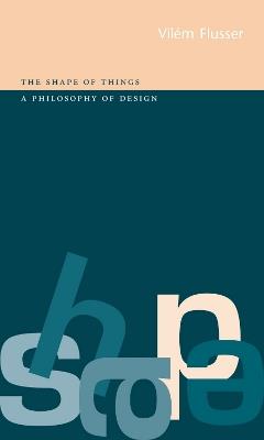 The Shape of Things: A Philosophy of Design - Vilém Flusser - cover