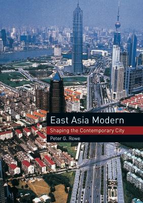 East Asia Modern: Shaping the Contemporary City - Peter G Rowe - cover