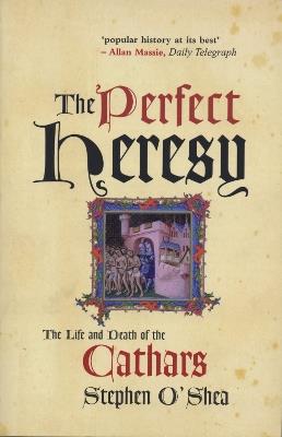 The Perfect Heresy: The Life and Death of the Cathars - Stephen O'Shea - cover