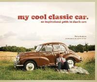 my cool classic car: An Inspirational Guide to Classic Cars - Chris Haddon - cover