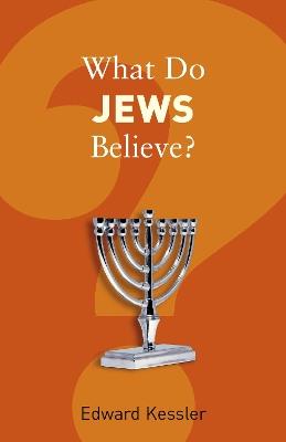 What Do Jews Believe? - Edward Kessler - cover