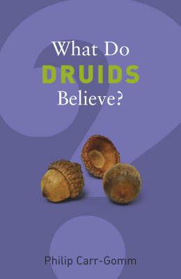 What Do Druids Believe? - Philip Carr-Gomm - cover