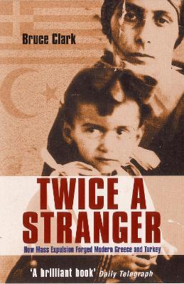 Twice A Stranger: How Mass Expulsion Forged Modern Greece And Turkey - Bruce Clark - cover