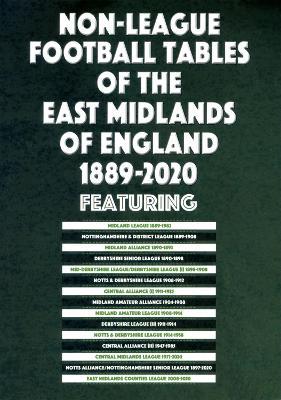 Non-League Football Tables of the East Midlands of England 1889-2020 - Mick Blakeman - cover