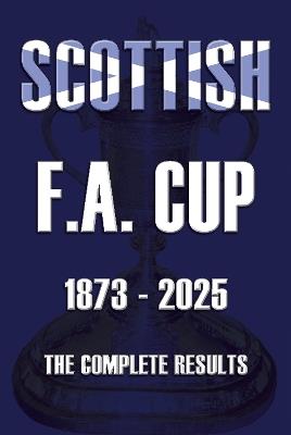 Scottish F.A. Cup 1873-2025: The Complete Results - Michael Robinson - cover
