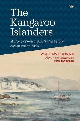 The Kangaroo Islanders: A Story of South Australia Before Colonisation 1823 - W.A. Cawthorne - cover