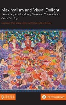 Maximalism and Visual Delight: Jeanne Leighton-Lundberg Clarke and Contemporary Genre Painting - Courtney R Davis,Melissa Hempel,Rebekah Monahan - cover