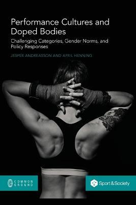 Performance Cultures and Doped Bodies: Challenging categories, gender norms, and policy responses - Jesper Andreasson,April Henning - cover