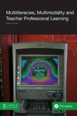 Multiliteracies, Multimodality and Teacher Professional Learning - Anne Cloonan - cover