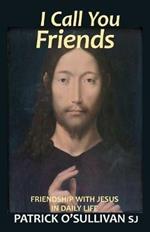 I Call You Friends: Friendship with Jesus in Daily Life