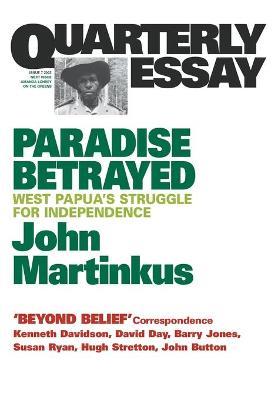 Paradise Betrayed: West Papua's Struggle for Independence: Quarterly Essay 7 - John Martinkus - cover