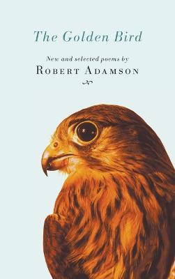 The Golden Bird: New and Selected Poems - Robert Adamson - cover