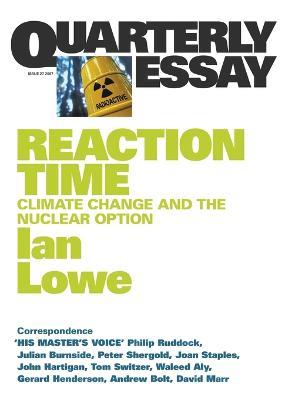 Reaction Time: Climate Change and the Nuclear Option: Quarterly Essay 27 - Ian Lowe - cover