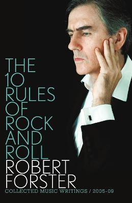 The 10 Rules of Rock and Roll: Collected Music Writings / 2005-09 - Robert Forster - cover