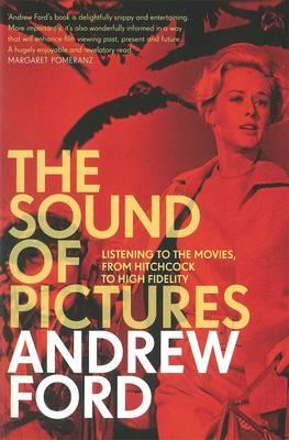 The Sound of Pictures: Listening to the Movies, from Hitchcock to High Fidelity - Ford Andrew - cover