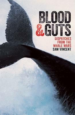 Blood and Guts: Dispatches from the Whale Wars - Sam Vincent - cover