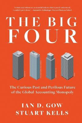 The Big Four: The Curious Past and Perilous Future of Global Accounting Monopoly - Stuart Kells,Ian D. Gow - cover