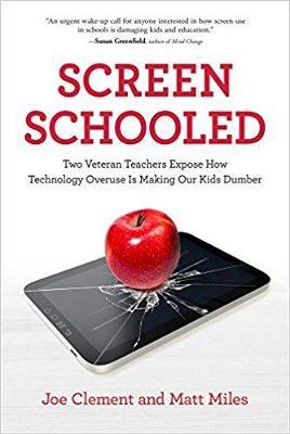 Screen Schooled: Two Veteran Teachers Expose How Technology Overuse is Making Our Kids Dumber - Joe Clement,Matt Miles - cover